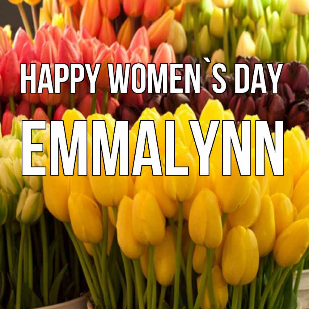 Greetings card с именем, Emmalynn happy women`s day цветы Greetings with text for free download 